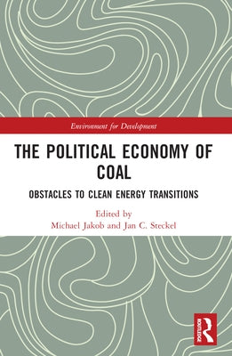 The Political Economy of Coal: Obstacles to Clean Energy Transitions by Jakob, Michael