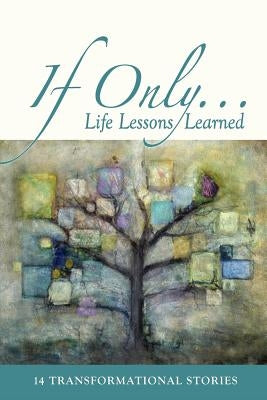 If Only...: Life Lessons Learned - 14 Transformational Stories by McCloskey, Melanie