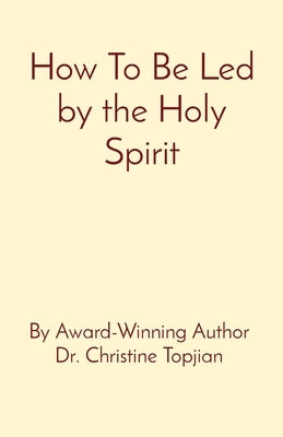 How To Be Led by the Holy Spirit by Topjian, Christine
