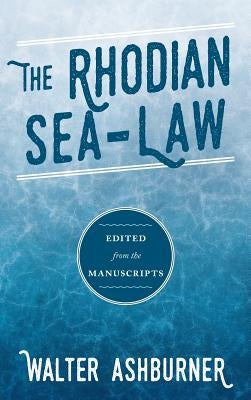 The Rhodian Sea-Law: Edited from the Manuscripts by Ashburner, Walter