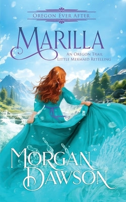 Marilla: An Oregon Ever After Fairytale Retelling by Dawson, Morgan
