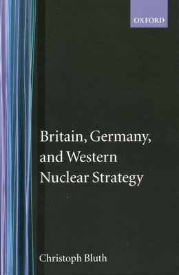 Britain, Germany, and Western Nuclear Strategy by Bluth, Christopher