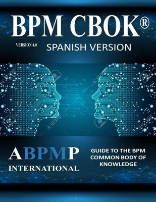 BPM CBOK Version 4.0: Guide to the Business Process Management Common Body Of Knowledge - Spanish Version by Kirchmer, Mathias