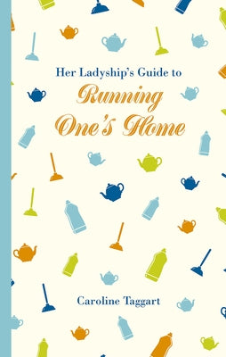 Her Ladyship's Guide to Running One's Home by Taggart, Caroline