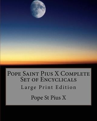 Pope Saint Pius X Complete Set of Encyclicals: Large Print Edition by Pope St Pius X.