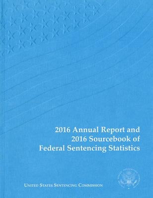 2016 Annual Report and 2016 Sourcebook of Federal Sentencing Statistics by Government Publishing Office