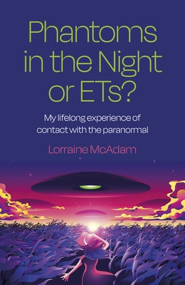 Phantoms in the Night or Ets?: My Lifelong Experience of Contact with the Paranormal by McAdam, Lorraine