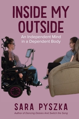 Inside My Outside: An Independent Mind in a Dependent Body by Pyszka, Sara