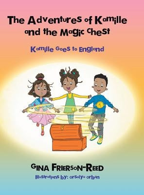 The Adventures of Kamille and the Magic Chest: Kamille Goes to England by Frierson-Reed, Gina