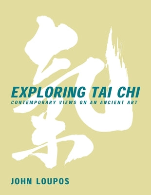Exploring Tai Chi: Contemporary Views on an Ancient Art by Loupos, John