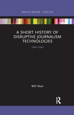 A Short History of Disruptive Journalism Technologies: 1960-1990 by Mari, Will