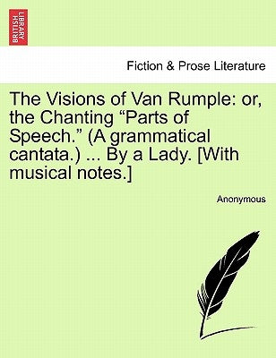 The Visions of Van Rumple: Or, the Chanting "Parts of Speech." (a Grammatical Cantata.) ... by a Lady. [With Musical Notes.] by Anonymous