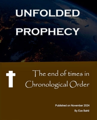 The End of Times in Chronological Order - Unfolded Prophecy by Eze