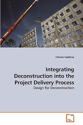 Integrating Deconstruction into the Project Delivery Process by Isiadinso, Chinwe