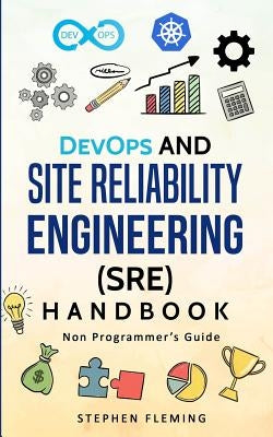 DevOps and Site Reliability Engineering (SRE) Handbook: Non Programmer's Guide by Fleming, Stephen