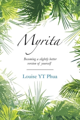 Myrita: Becoming a Slightly Better Version of Yourself by Phua, Louise Yt