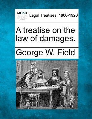 A treatise on the law of damages. by Field, George W.
