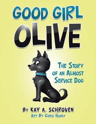 Good Girl Olive: The Story of an Almost Service Dog by Schroven, Kay a.