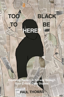 Too Black to Be Here?: Exploring Racism in Norway Through Four Critical Case Studies by Thomas, Paul