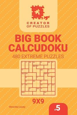 Creator of puzzles - Big Book Calcudoku 480 Extreme Puzzles (Volume 5) by Localy, Veronika
