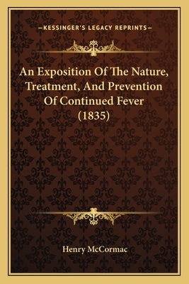 An Exposition Of The Nature, Treatment, And Prevention Of Continued Fever (1835) by McCormac, Henry