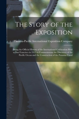 The Story of the Exposition: Being the Official History of the International Celebration Held at San Francisco in 1915 to Commemorate the Discovery by Panama-Pacific International Exposition