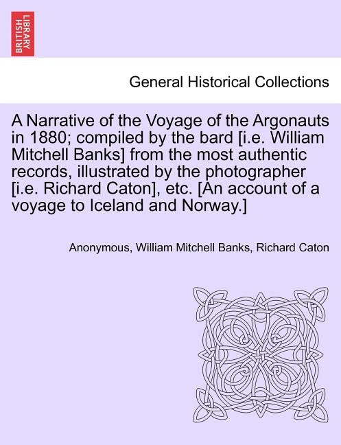A Narrative of the Voyage of the Argonauts in 1880; Compiled by the Bard [I.E. William Mitchell Banks] from the Most Authentic Records, Illustrated by by Anonymous