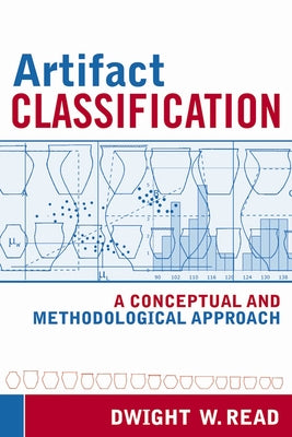 Artifact Classification: A Conceptual and Methodological Approach by Read, Dwight W.
