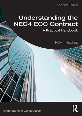 Understanding the NEC4 ECC Contract: A Practical Handbook by Hughes, Kelvin