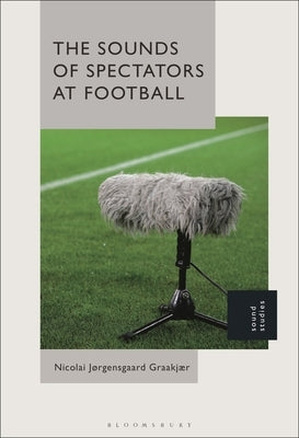 The Sounds of Spectators at Football by Graakjær, Nicolai Jørgensgaard