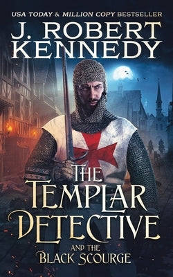 The Templar Detective and the Black Scourge by Kennedy, J. Robert