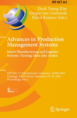 Advances in Production Management Systems. Smart Manufacturing and Logistics Systems: Turning Ideas Into Action: Ifip Wg 5.7 International Conference, by Kim, Duck Young