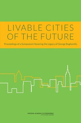 Livable Cities of the Future: Proceedings of a Symposium Honoring the Legacy of George Bugliarello by Nyu Polytechnic School of Engineering