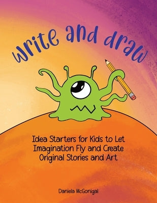 Write and Draw: Idea Starters for Kids to Let Imagination Fly and Create Original Stories and Art: Ages 7-11 by Mama Moon Books