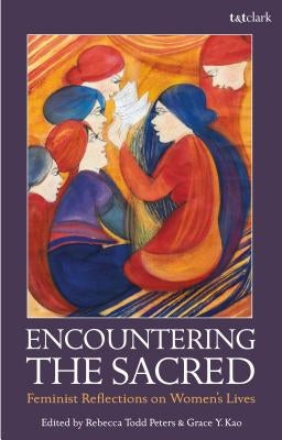 Encountering the Sacred: Feminist Reflections on Women's Lives by Peters, Rebecca Todd