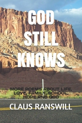 God Still Knows: More Poems about Life, Love, Family, School, Hope and God by Ranswill, Claus M.