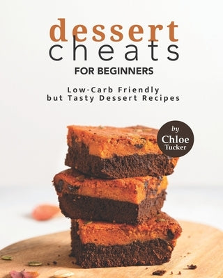 Dessert Cheats for Beginners: Low-Carb Friendly Desserts by Tucker, Chloe