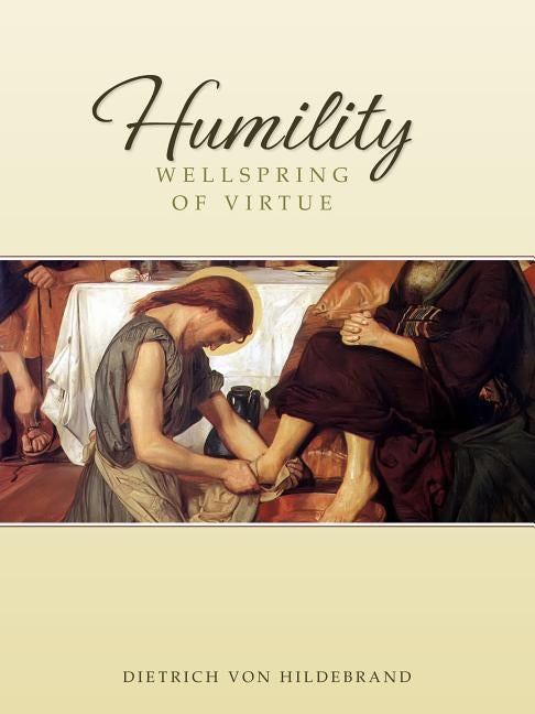 Humility: Wellspring of Virtue by Von Hildebrand, Dietrich