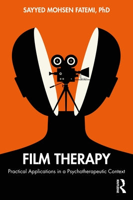 Film Therapy: Practical Applications in a Psychotherapeutic Context by Fatemi, Sayyed Mohsen