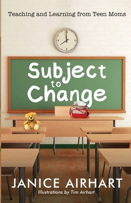 Subject to Change: Teaching and Learning from Teen Moms by Airhart, Janice