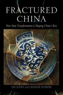 Fractured China: How State Transformation Is Shaping China's Rise by Jones, Lee