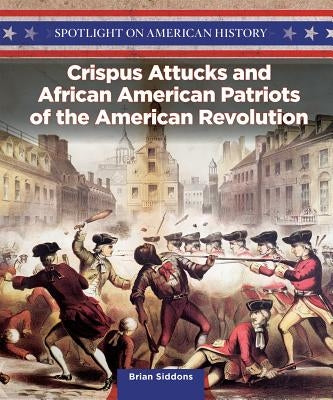 Crispus Attucks and African American Patriots of the American Revolution by Siddons, Brian