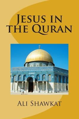 Jesus in the Quran by Shawkat, Ali