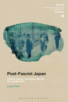 Post-Fascist Japan: Political Culture in Kamakura After the Second World War by Hein, Laura