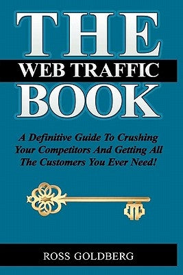 THE Web Traffic Book: A Definitive Guide To Crushing Your Competitors And Getting All The Customers You Ever Need! by Stafford, Erik
