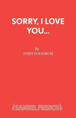 Sorry, I Love You... by Goodrum, John