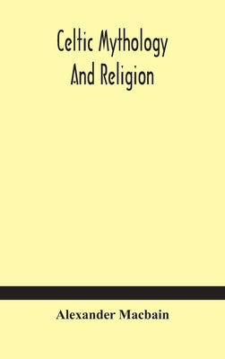 Celtic mythology and religion by Macbain, Alexander