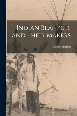 Indian Blankets and Their Makers by James, George Wharton 1858-1923