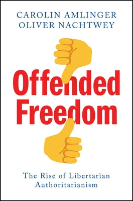 Offended Freedom: The Rise of Libertarian Authoritarianism by Amlinger, Carolin