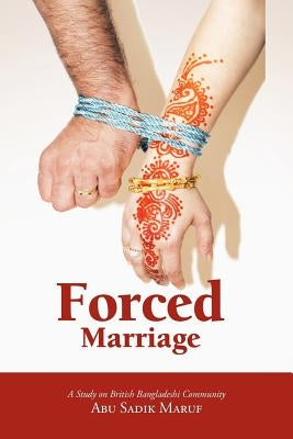 Forced Marriage: A Study on British Bangladeshi Community by Maruf, Abu Sadik
